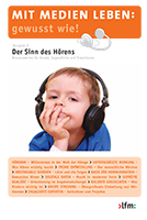 Mit Medien leben: gewusst wie! Der Sinn des Hörens. Broschüre zum Thema Zuhörförderung