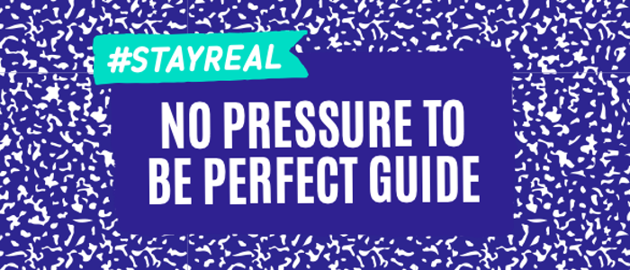 #stayreal: no pressure to be perfect guide