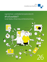 Jugendschutz- und Medienkompetenzbericht. #FollowMe?! Social Media, Influencing und Verantwortung