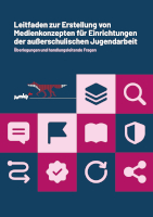 Leitfaden zur Erstellung von Medienkonzepten für Einrichtungen der außerschulischen Jugendarbeit. Überlegungen und handlungsleitende Fragen
